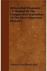 Differential Diagnosis - A Manual Of The Comparative Semeiology Of The More Important Diseases