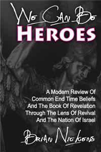 We Can be Heroes: A Modern Review Of Trending End Time Beliefs And The Book Of Revelation Through The Lens Of Revival And The Nation Of Israel