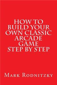 How to Build Your Own Classic Arcade Game Step by Step