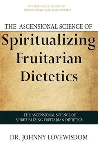 Ascensional Science of Spiritualizing Fruitarian Dietetics