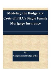 Modeling the Budgetary Costs of FHA's Single Family Mortgage Insurance
