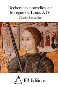 Recherches nouvelles sur le règne de Louis XIV