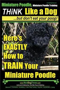 Miniature Poodle, Miniature Poodle Training - Think Like a Dog...but don't eat your poop!