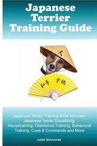 Japanese Terrier Training Guide. Japanese Terrier Training Book Includes: Japanese Terrier Socializing, Housetraining, Obedience Training, Behavioral Training, Cues & Commands and More