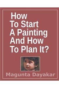 How To Start A Painting And How to Plan It ?