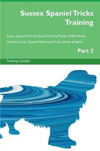 Sussex Spaniel Tricks Training Sussex Spaniel Tricks & Games Training Tracker & Workbook. Includes: Sussex Spaniel Multi-Level Tricks, Games & Agility. Part 2