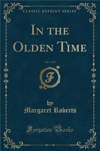 In the Olden Time, Vol. 1 of 2 (Classic Reprint)