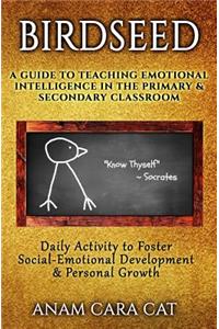 Birdseed: A Guide to Teaching Emotional Intelligence in the Primary & Secondary Classroom: Daily Activity to Foster Social-Emotional Development & Personal Gr