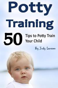 Potty Training: 50 Tips to Potty Train Your Child!