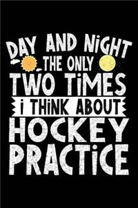 Day And Night The Only Two Times I Think About Hockey Practice