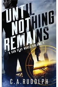 Until Nothing Remains: A Hybrid Post-Apocalyptic Espionage Adventure (A Gun Play Novel: Volume 1)