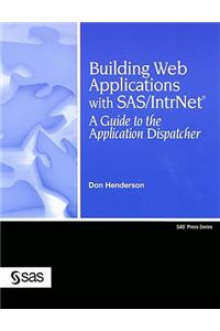 Building Web Applications with SAS/IntrNet: A Guide to the Application Dispatcher