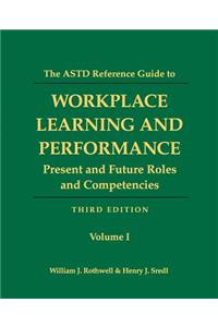 ASTD Reference Guide to Workplace Learning and Performance: Volume 1: Present and Future Roles and Competencies
