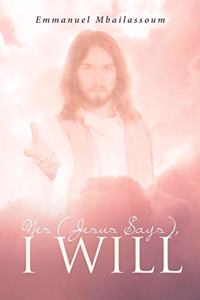 Yes (Jesus Says), I Will