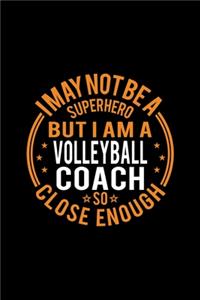 I May Not Be A Superhero But I'm A Volleyball Coach So Close Enough