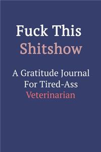 Fuck This ShitShow A Gratitude Journal For Tired-Ass Veterinarian