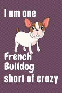 I am one French Bulldog short of crazy