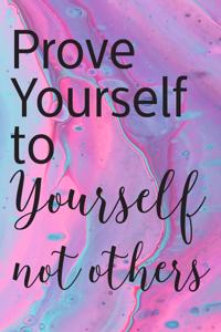 Prove Yourself to Yourself Not Others Inspiration Motivated Quotes Self Help notebook