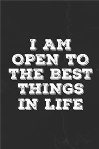 I Am Open To The Best Things In Life