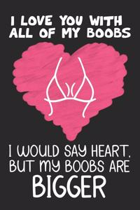 I Love You with All of My Boobs, I Would Say Heart, But My Boobs Are Bigger: Funny Valentines Day Unique Gift For Husband From Wife, Wedding Anniversary Gifts for Him