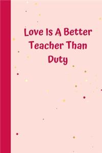 Love Is A Better Teacher Than Duty