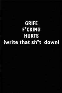 Grief F*cking Hurts Write That Sh*t Down