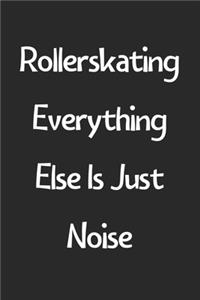 Rollerskating Everything Else Is Just Noise