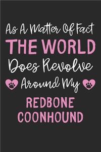As A Matter Of Fact The World Does Revolve Around My Redbone Coonhound