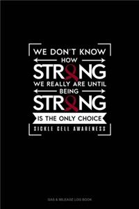 We Don't Know How Strong We Really Are Until Being Strong is The Only Choice - Sickle cell Awareness