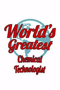 World's Greatest Chemical Technologist