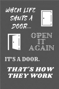 When Life Shuts A Door... Open It Again. It's A Door, That's How They Work