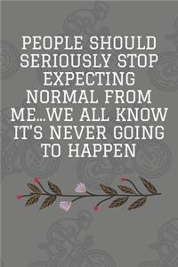 People Should Seriously Stop Expecting Normal from Me...We all know it's Never Going to Happen: Journal - Pink Diary, Planner, Gratitude, Writing, Travel, Goal, Bullet Notebook - 6x9 120 pages