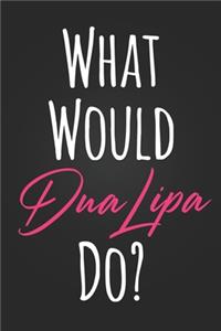 What Would Dua Lipa Do?