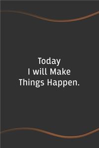Today I will Make Things Happen