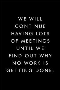 We Will Continue Having Lots Of Meetings Until We Find Out Why No Work Is Getting Done.