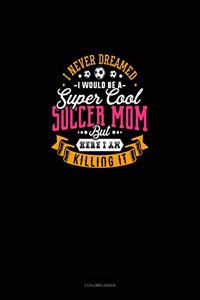 I Never Dreamed I Would Be A Super Cool Soccer Mom But Here I Am Killing It