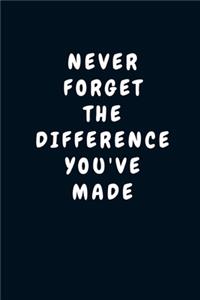 Never Forget The Difference You've Made