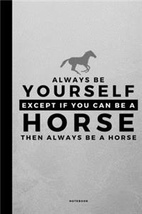Always Be Yourself Except If You Can Be A Horse