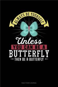 Always Be Yourself Unless You Can Be A Butterfly Then Be A Butterfly
