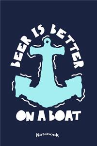 My Beer Is Better On A Boat Notebook: Funny Notebook, Diary or Gift Journal for Captains, Sailors, Skippers, Ship, Boat Lovers who like to enjoy a good beer aboard their yacht with 120 D