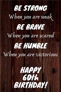 Be Strong Be Brave Be Humble Happy 60th Birthday