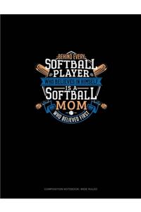 Behind Every Softball Player Who Believes In Himself Is A Softball Mom Who Believed First