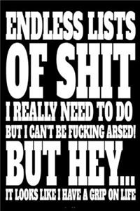 Endless lists of shit I really need to do but can't be fucking arsed. But hey... it looks like I have a grip on life.