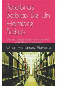 Palabras Sabias De Un Hombre Sabio: Del Libro Wisdom Words From A Wise Man traducido por el mismo autor