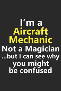 I'm a Aircraft Mechanic Not A Magician But I Can See Why You Might Be Confused
