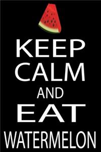 Keep Calm And Eat Watermelon