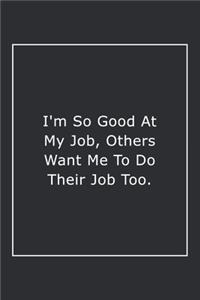 I'm So Good At My Job, Others Want Me To Do Their Job Too.