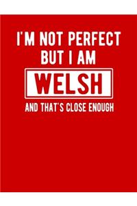 I'm Not Perfect But I Am Welsh And That's Close Enough