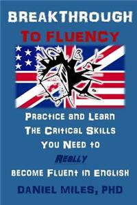 Breakthrough to Fluency: Practice and Learn the Critical Skills You Need to Really Become Fluent in English