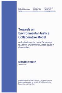 Towards an Environmental Justice Collaborative Model an Evaluation of the Use of Partnerships to Address Environmental Justice Issues in Communities Evaluation Report January 2003